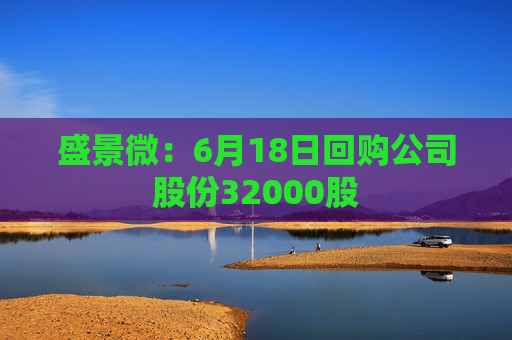盛景微：6月18日回购公司股份32000股