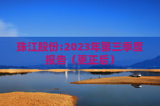 珠江股份:2023年第三季度报告(更正后)