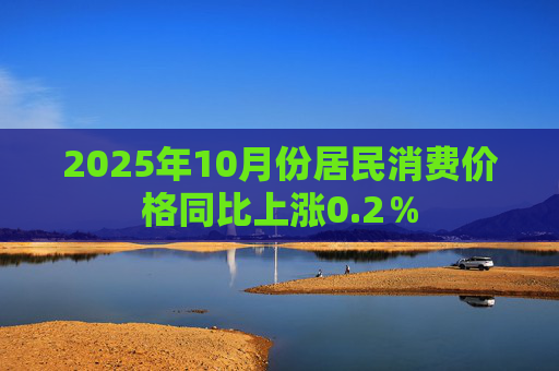 2025年10月份居民消费价格同比上涨0.2%