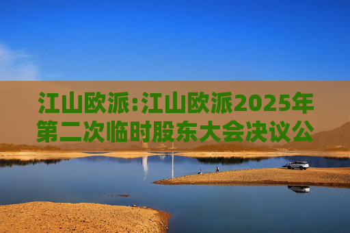江山欧派:江山欧派2025年第二次临时股东大会决议公告  第1张