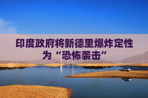 印度政府将新德里爆炸定性为“恐怖袭击”