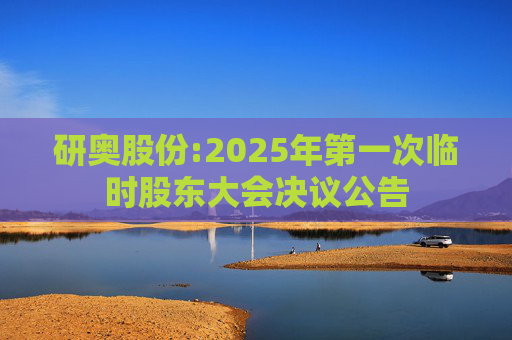 研奥股份:2025年第一次临时股东大会决议公告  第1张