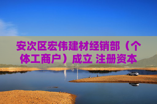 安次区宏伟建材经销部（个体工商户）成立 注册资本5万人民币
