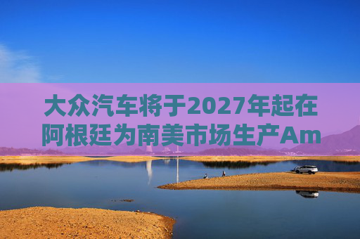 大众汽车将于2027年起在阿根廷为南美市场生产Amarok皮卡 第1张 大众汽车将于2027年起在阿根廷为南美市场生产Amarok皮卡 第1张