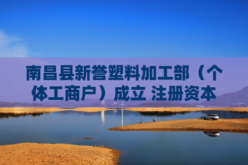 南昌县新誉塑料加工部（个体工商户）成立 注册资本3万人民币  第1张