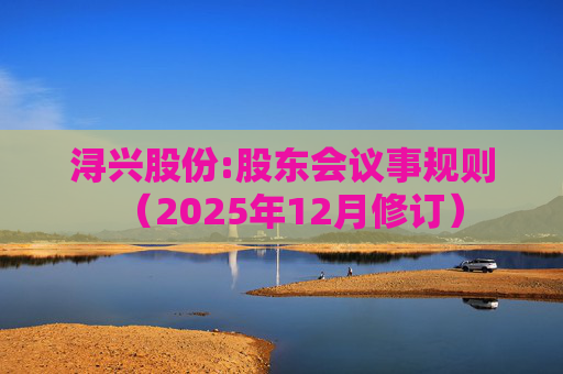 浔兴股份:股东会议事规则（2025年12月修订）  第1张