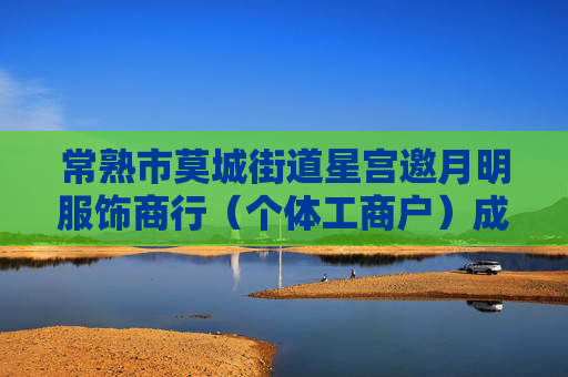 常熟市莫城街道星宫邀月明服饰商行（个体工商户）成立 注册资本2万人民币