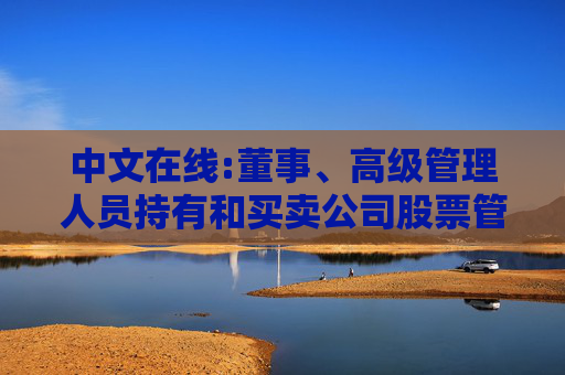 中文在线:董事、高级管理人员持有和买卖公司股票管理制度（2025年12月）  第1张