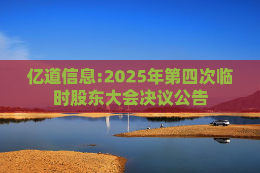 亿道信息:2025年第四次临时股东大会决议公告