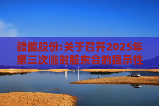 赣能股份:关于召开2025年第三次临时股东会的提示性公告