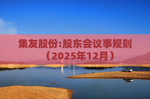 集友股份:股东会议事规则（2025年12月）  第1张