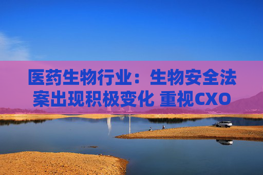 医药生物行业:生物安全法案出现积极变化 重视CXO机会!