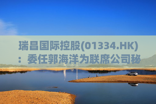 瑞昌国际控股(01334.HK)：委任郭海洋为联席公司秘书  第1张