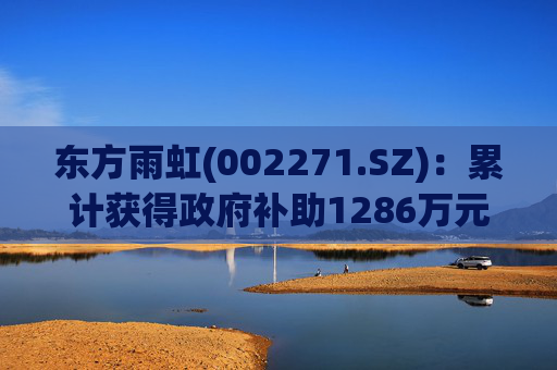 东方雨虹(002271.SZ)：累计获得政府补助1286万元