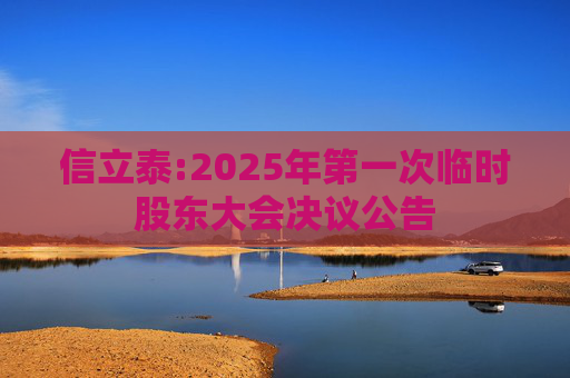 信立泰:2025年第一次临时股东大会决议公告