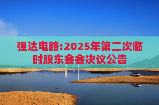 强达电路:2025年第二次临时股东会会决议公告