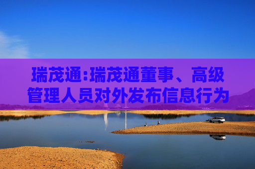 瑞茂通:瑞茂通董事、高级管理人员对外发布信息行为规范(2025年12月制定)