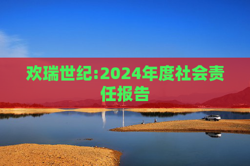 欢瑞世纪:2024年度社会责任报告