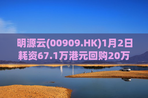 明源云(00909.HK)1月2日耗资67.1万港元回购20万股
