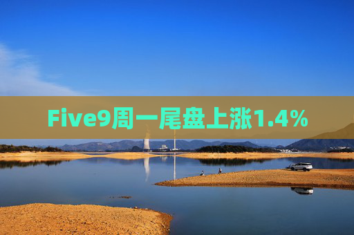Five9周一尾盘上涨1.4%