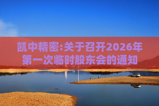 凯中精密:关于召开2026年第一次临时股东会的通知