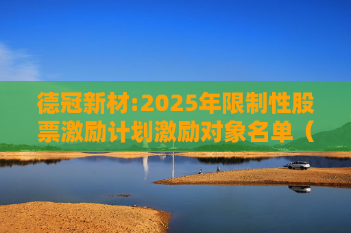 德冠新材:2025年限制性股票激励计划激励对象名单（授予日）