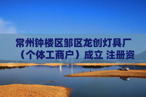 常州钟楼区邹区龙创灯具厂（个体工商户）成立 注册资本3万人民币  第1张