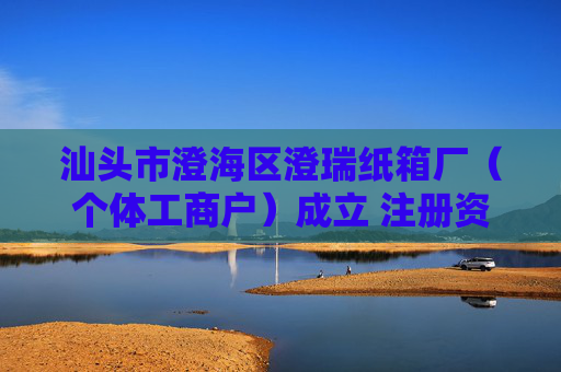 汕头市澄海区澄瑞纸箱厂(个体工商户)成立 注册资本5万人民币