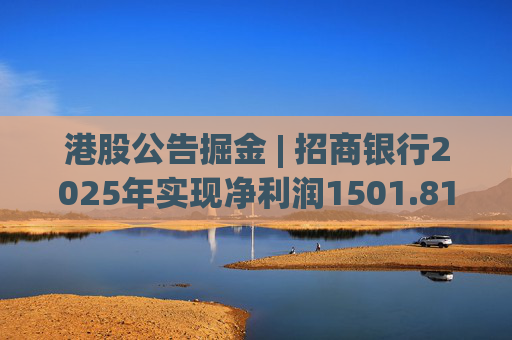 港股公告掘金 | 招商银行2025年实现净利润1501.81亿元 同比增长1.21%