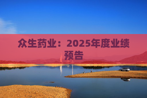 众生药业：2025年度业绩预告