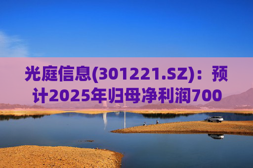 光庭信息(301221.SZ)：预计2025年归母净利润7000万元-8800万元，同比增长134.67%-195.02%