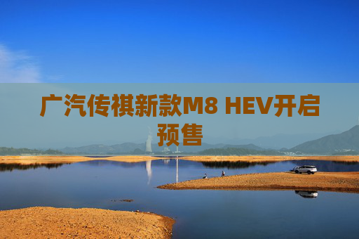 广汽传祺新款M8 HEV开启预售