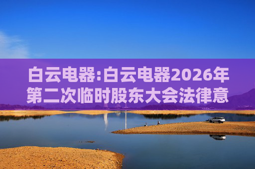 白云电器:白云电器2026年第二次临时股东大会法律意见