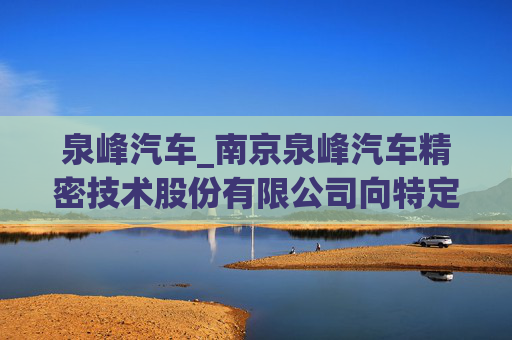 泉峰汽车_南京泉峰汽车精密技术股份有限公司向特定对象发行股票证券募集说明书（申报稿）