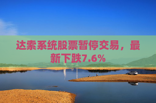 达索系统股票暂停交易，最新下跌7.6%