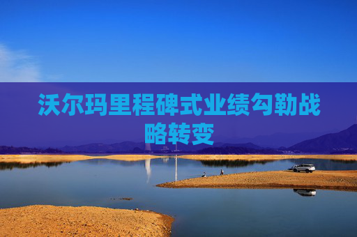 沃尔玛里程碑式业绩勾勒战略转变