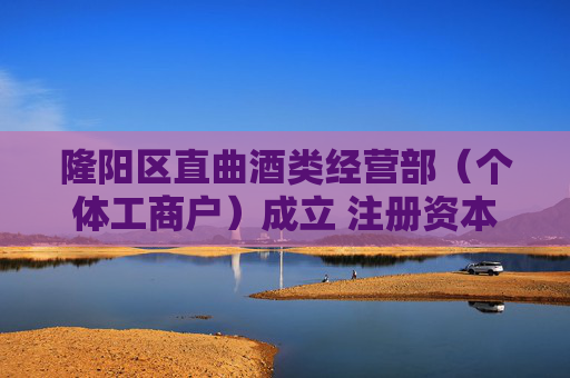 隆阳区直曲酒类经营部（个体工商户）成立 注册资本1万人民币