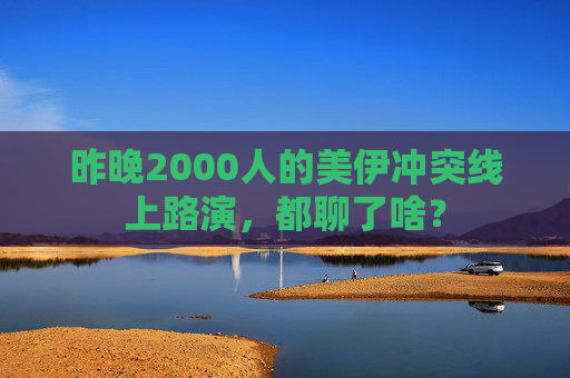 昨晚2000人的美伊冲突线上路演，都聊了啥？