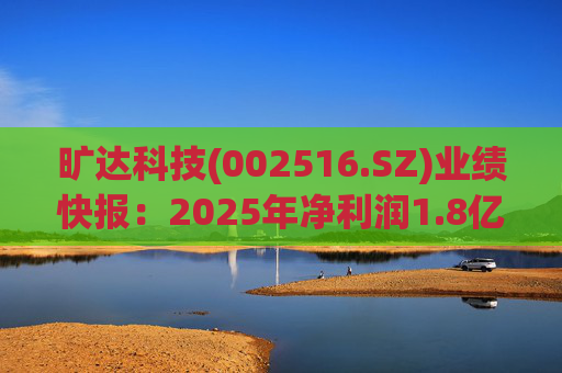 旷达科技(002516.SZ)业绩快报：2025年净利润1.8亿元 同比增长12.19%