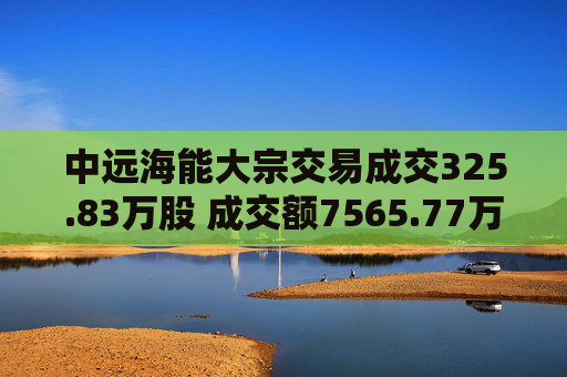 中远海能大宗交易成交325.83万股 成交额7565.77万元