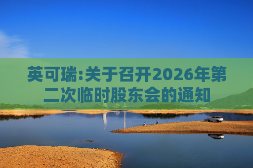 英可瑞:关于召开2026年第二次临时股东会的通知