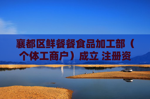 襄都区鲜餐餐食品加工部（个体工商户）成立 注册资本2万人民币