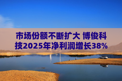 市场份额不断扩大 博俊科技2025年净利润增长38%
