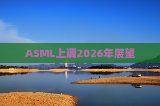 ASML上调2026年展望