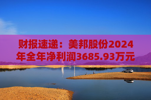 财报速递：美邦股份2024年全年净利润3685.93万元