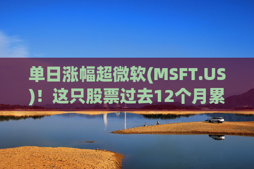 单日涨幅超微软(MSFT.US)！这只股票过去12个月累涨超25%  第1张