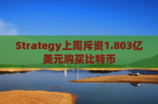 Strategy上周斥资1.803亿美元购买比特币