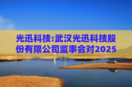 光迅科技:武汉光迅科技股份有限公司监事会对2025年限制性股票激励对象名单的核查意见  第1张