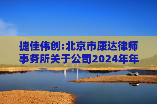 捷佳伟创:北京市康达律师事务所关于公司2024年年度股东大会的法律意见书  第1张