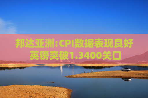 邦达亚洲:CPI数据表现良好 英镑突破1.3400关口